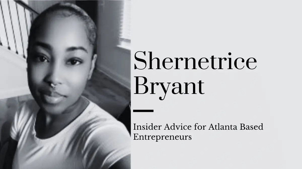 Shernetrice Bryant Insider Advice for Atlanta Based Entrepreneurs